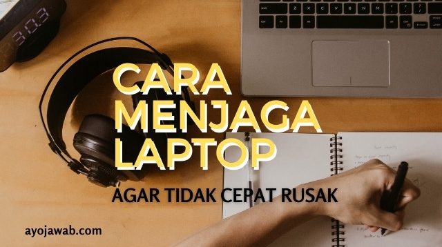 cara menjaga laptop agar tidak cepat rusak